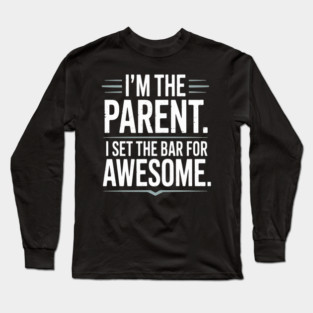 Im The Parent I Set The Bar For Awesome Sarcastic Parenting Long Sleeve T-Shirt
