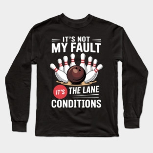 It_s Not My Fault Lane Conditions Funny Bowling Team Bowler Long Sleeve T-Shirt