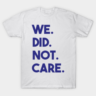 We-Did-Not-Care T-Shirt