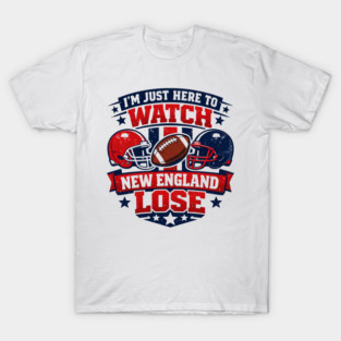 Im-Just-Here-to-Watch-New-England-Lose T-Shirt
