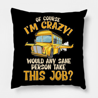 School Bus Driver Of Course Im Crazy Pillow