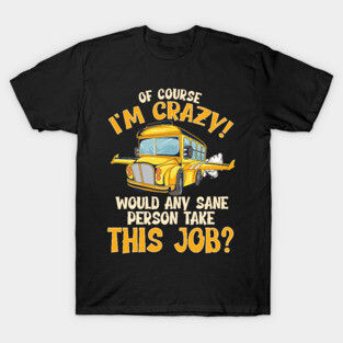 School Bus Driver Of Course Im Crazy T-Shirt