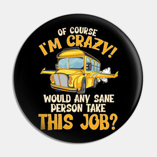 School Bus Driver Of Course Im Crazy Pin