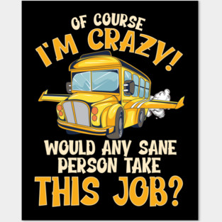 School Bus Driver Of Course Im Crazy Posters and Art