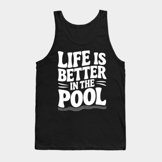 Life is Better in the Pool Tank Top by Frank Ring