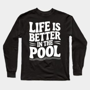 Life is Better in the Pool Long Sleeve T-Shirt
