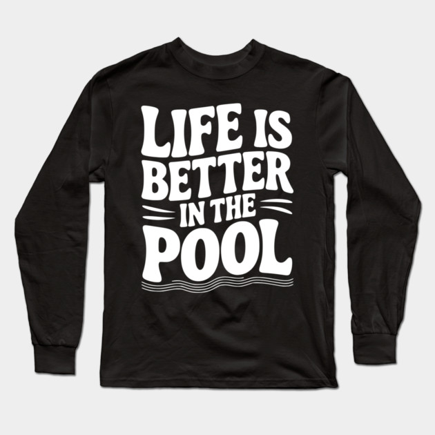 Life is Better in the Pool Long Sleeve T-Shirt by Frank Ring