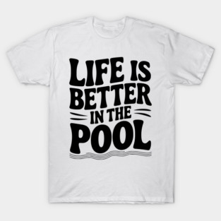 Life is Better in the Pool T-Shirt