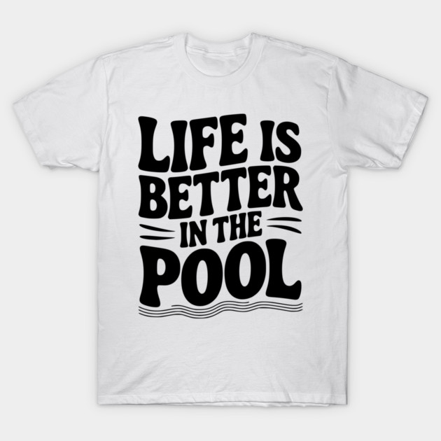 Life is Better in the Pool T-Shirt by Frank Ring