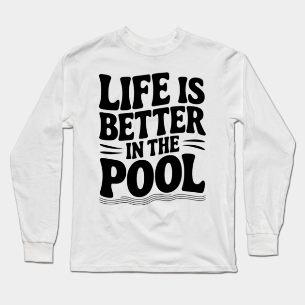 Life is Better in the Pool Long Sleeve T-Shirt by Frank Ring