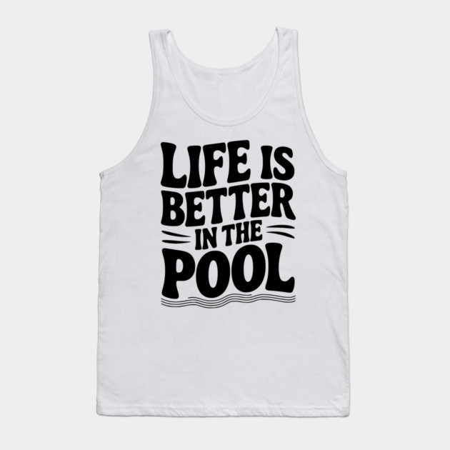 Life is Better in the Pool Tank Top by Frank Ring