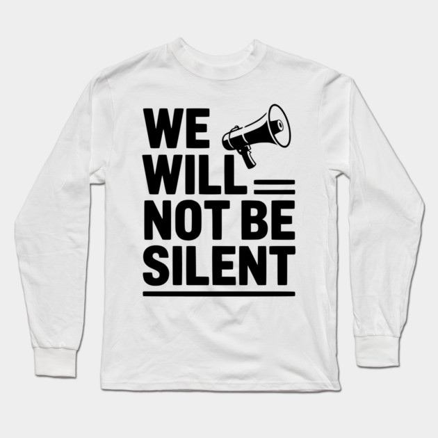 We Will Not Be Silent Long Sleeve T-Shirt by Frank Ring