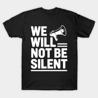 We Will Not Be Silent T-Shirt