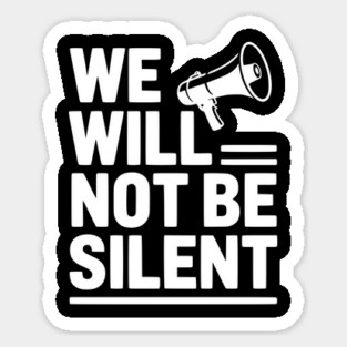 We Will Not Be Silent Sticker