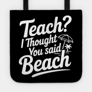Teach? I Thought You Said Beach Tote