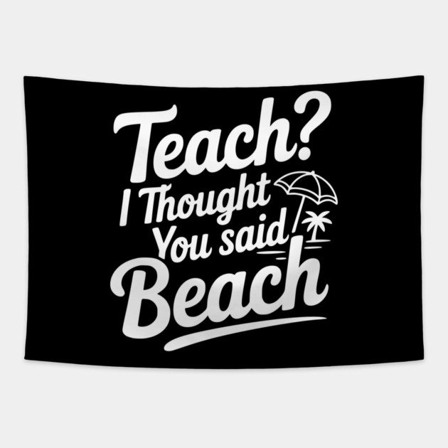 Teach? I Thought You Said Beach Tapestry by Frank Ring