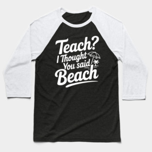 Teach? I Thought You Said Beach Baseball T-Shirt