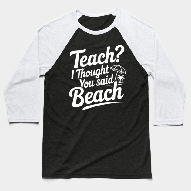 Teach? I Thought You Said Beach Baseball T-Shirt by Frank Ring