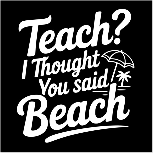Teach? I Thought You Said Beach Wall Art by Frank Ring