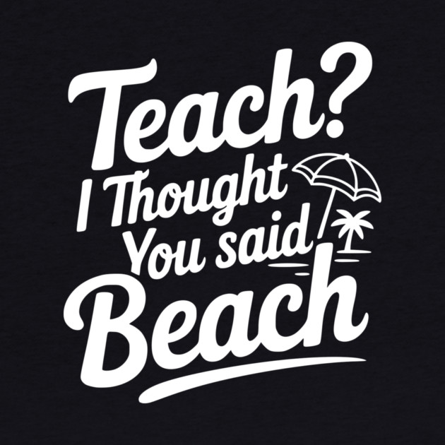 Teach? I Thought You Said Beach by Frank Ring