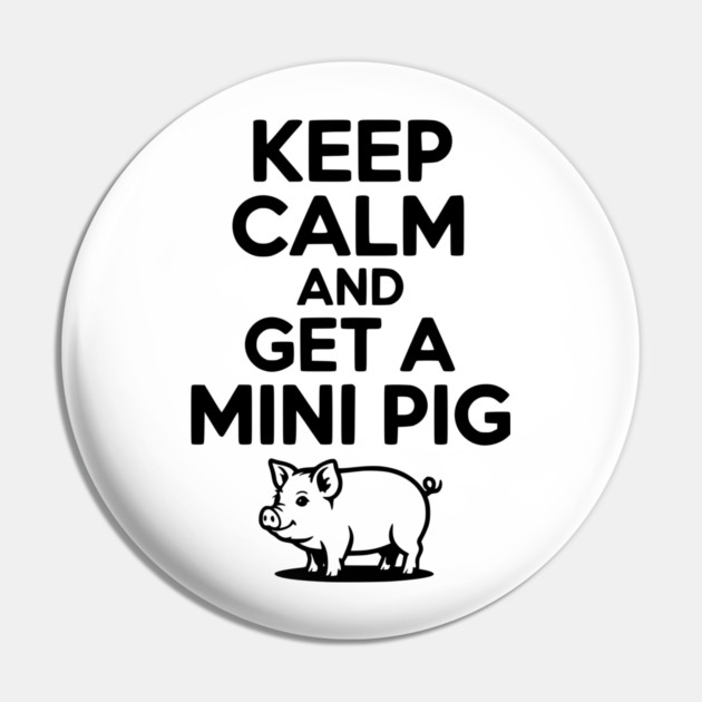 Keep Calm and a Mini Pig Pin by Frank Ring