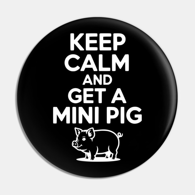 Keep Calm and a Mini Pig Pin by Frank Ring