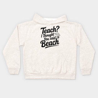 Teach? I Thought You Said Beach Kids Hoodie