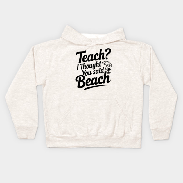 Teach? I Thought You Said Beach Kids Hoodie by Frank Ring
