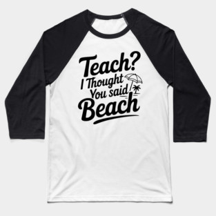 Teach? I Thought You Said Beach Baseball T-Shirt
