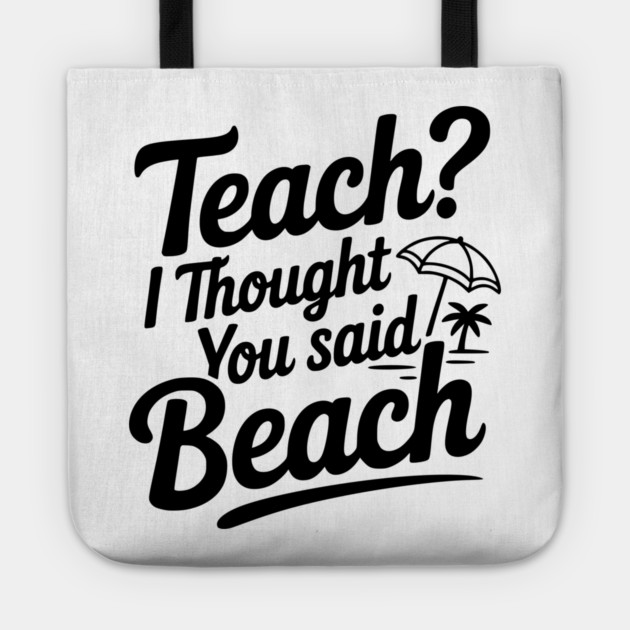 Teach? I Thought You Said Beach Tote by Frank Ring