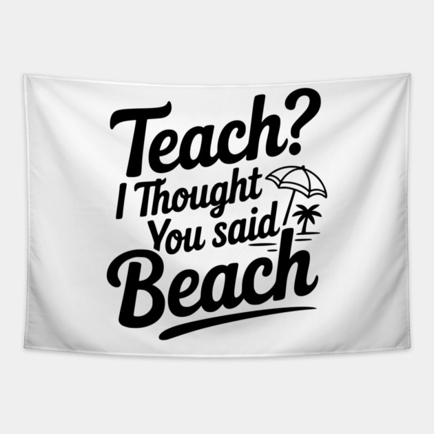 Teach? I Thought You Said Beach Tapestry by Frank Ring