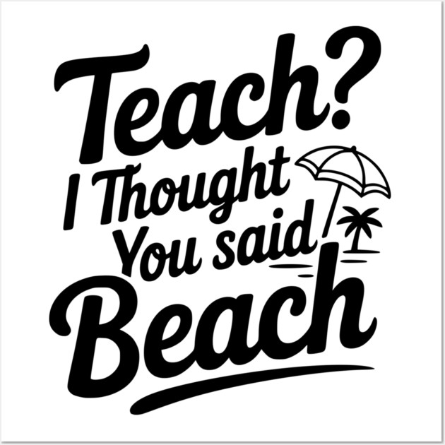 Teach? I Thought You Said Beach Wall Art by Frank Ring