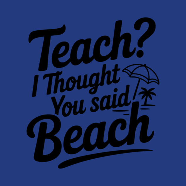 Teach? I Thought You Said Beach by Frank Ring