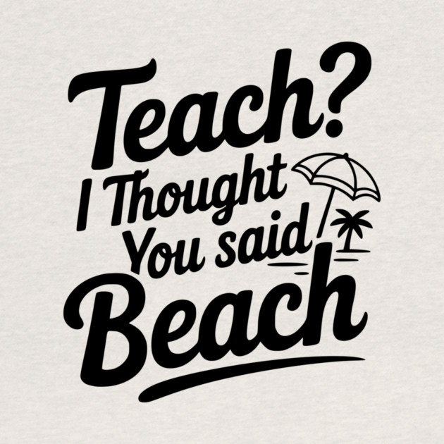 Teach? I Thought You Said Beach by Frank Ring