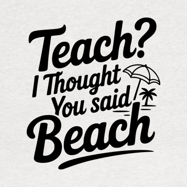 Teach? I Thought You Said Beach by Frank Ring
