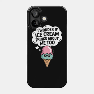 I Wonder If Ice Cream Thinks About Me Too Phone Case