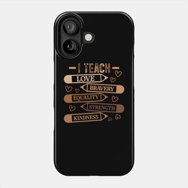 I Teach Love Bravery Equality - Teacher Melanin Palette Phone Case by UrbanLifeApparel
