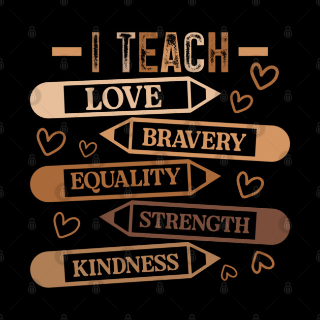 I Teach Love Bravery Equality - Teacher Melanin Palette by UrbanLifeApparel