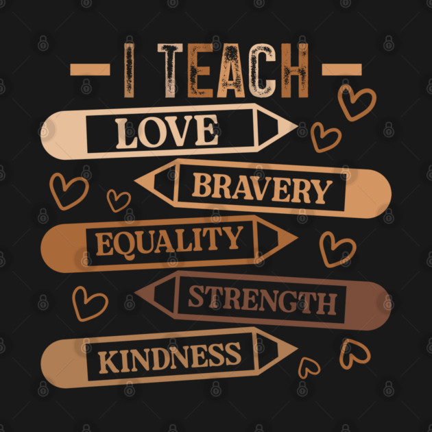 I Teach Love Bravery Equality - Teacher Melanin Palette by UrbanLifeApparel