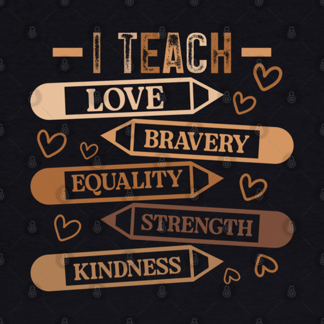 I Teach Love Bravery Equality - Teacher Melanin Palette by UrbanLifeApparel