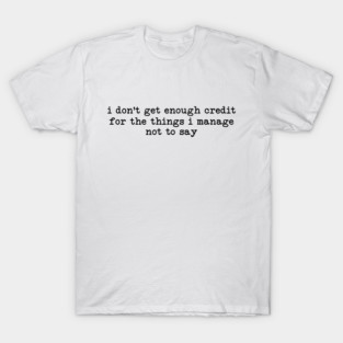 I Don't Get Enough Credit - Sarcastic Introvert Credit - Witty Relatable Quote T-Shirt