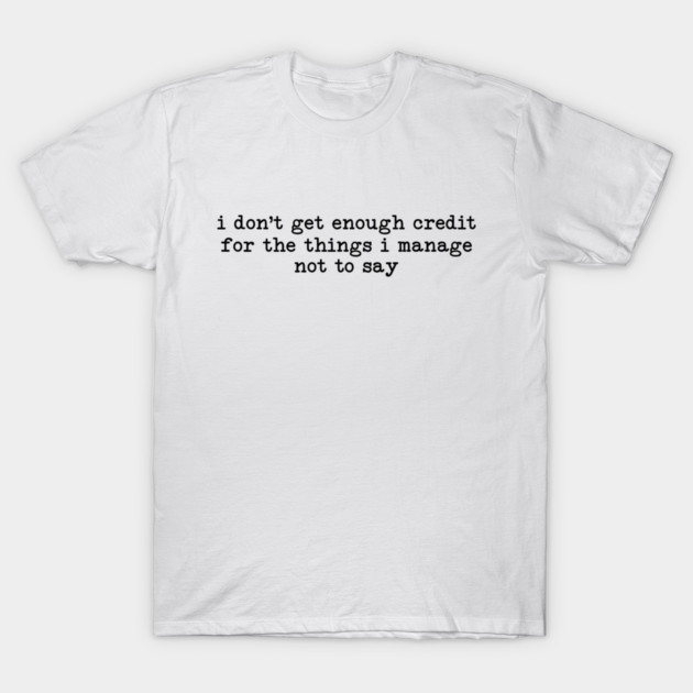 I Don't Get Enough Credit - Sarcastic Introvert Credit - Witty Relatable Quote T-Shirt by UrbanLifeApparel