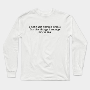 I Don't Get Enough Credit - Sarcastic Introvert Credit - Witty Relatable Quote Long Sleeve T-Shirt