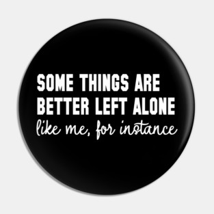 Some Things Are Better Left Alone - Introvert Humor Pin