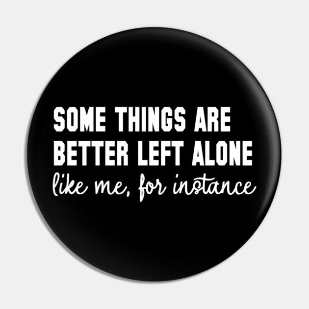 Some Things Are Better Left Alone - Introvert Humor Pin by UrbanLifeApparel