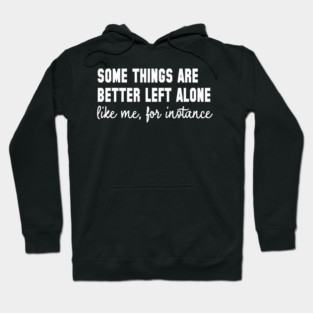 Some Things Are Better Left Alone - Introvert Humor Hoodie