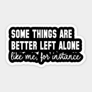 Some Things Are Better Left Alone - Introvert Humor Sticker
