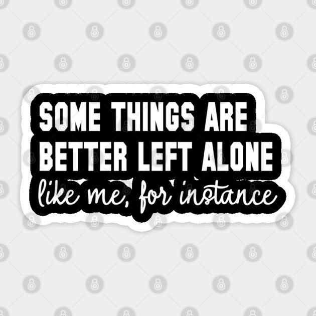 Some Things Are Better Left Alone - Introvert Humor Sticker by UrbanLifeApparel
