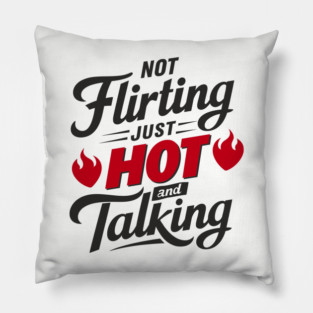 Not Flirting Just Hot and Talking Sassy Attitude Pillow