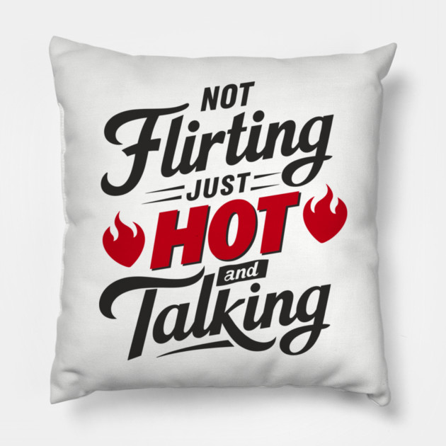 Not Flirting Just Hot and Talking Sassy Attitude Pillow by Anticorporati